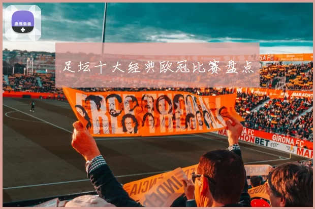 足坛十大经典欧冠比赛盘点