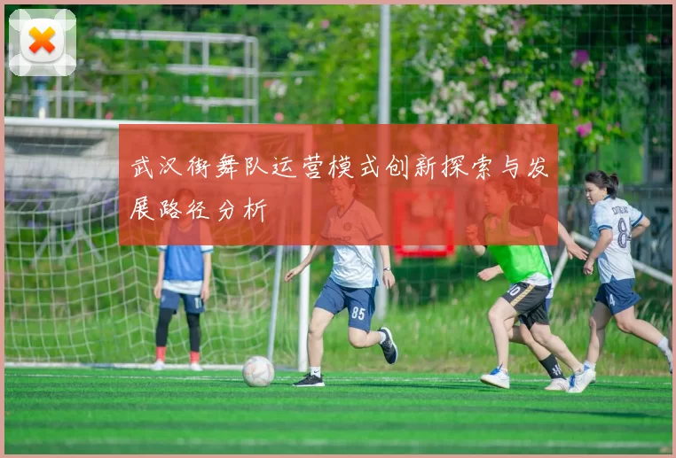 武汉街舞队运营模式创新探索与发展路径分析