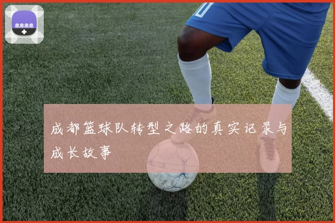 成都篮球队转型之路的真实记录与成长故事