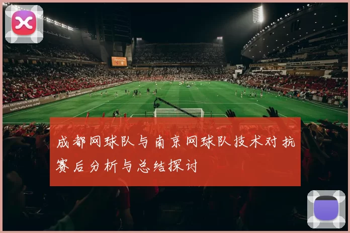 成都网球队与南京网球队技术对抗赛后分析与总结探讨